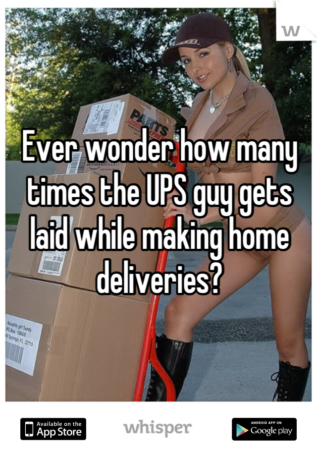 Ever wonder how many times the UPS guy gets laid while making home deliveries?