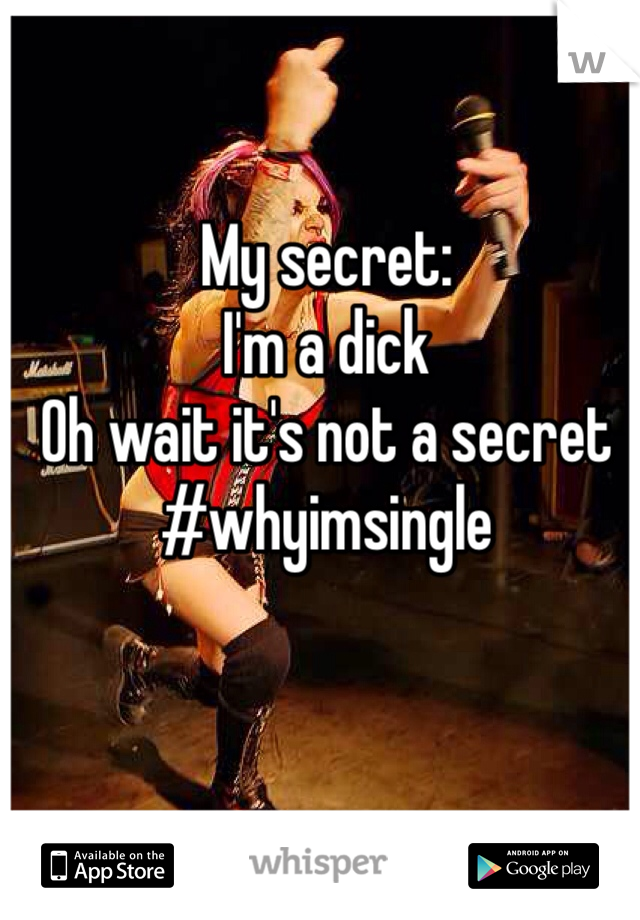 My secret: 
I'm a dick
Oh wait it's not a secret 
#whyimsingle