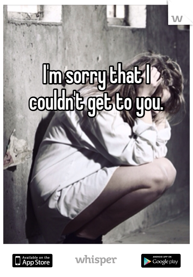 I'm sorry that I 
couldn't get to you. 