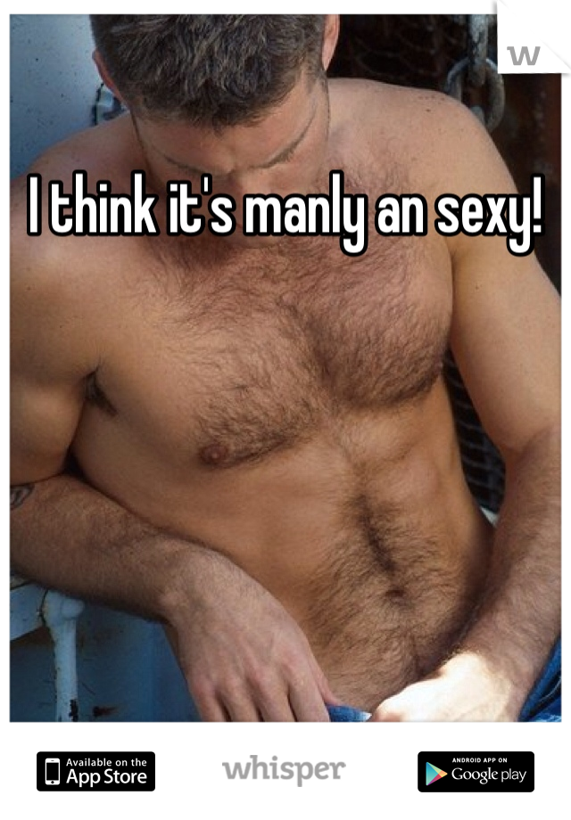 I think it's manly an sexy! 