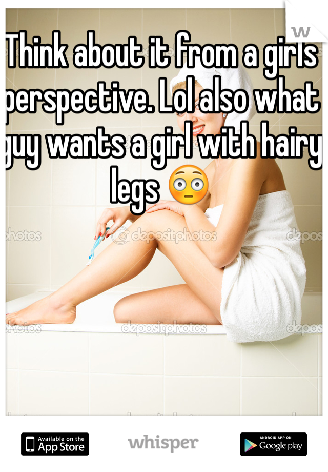 Think about it from a girls perspective. Lol also what guy wants a girl with hairy legs 😳