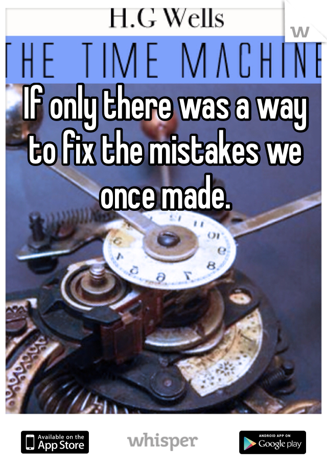 If only there was a way to fix the mistakes we once made. 