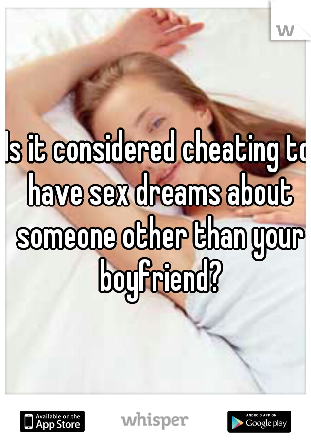 Is it considered cheating to have sex dreams about someone other than your boyfriend?