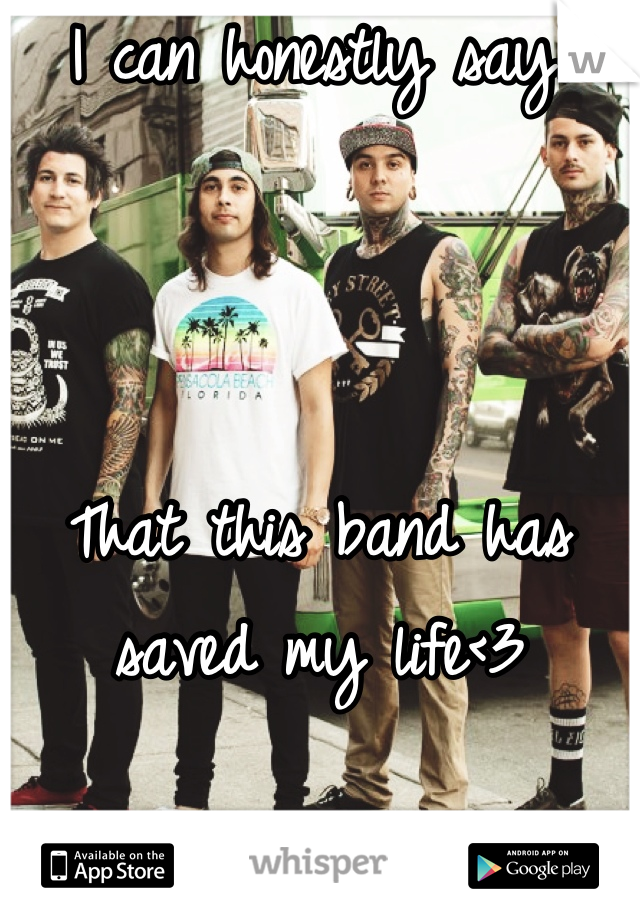 I can honestly say.



That this band has saved my life<3