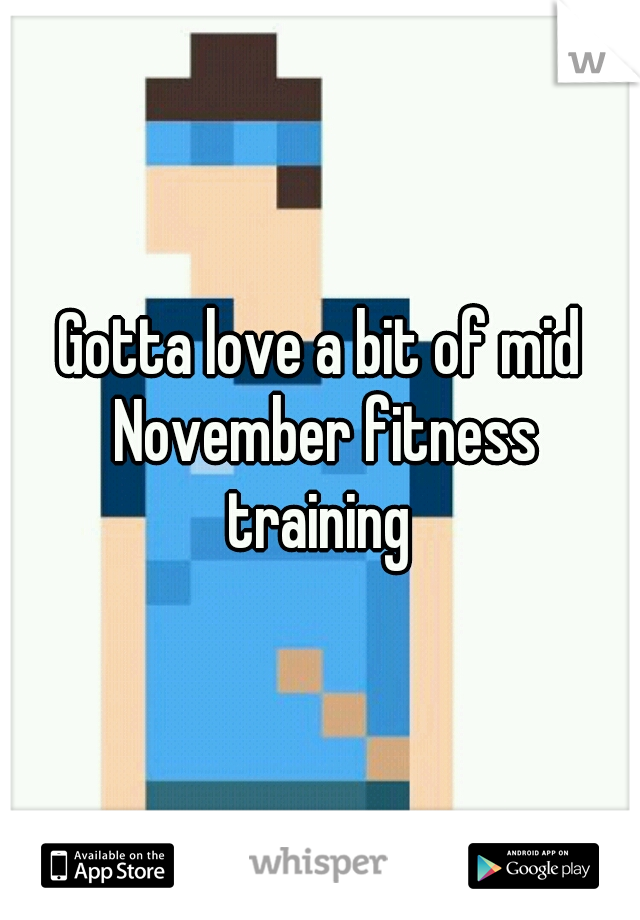 Gotta love a bit of mid November fitness training 