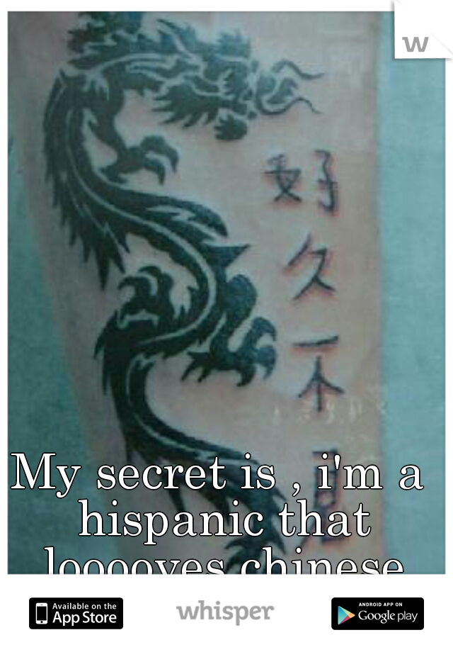 My secret is , i'm a hispanic that looooves chinese food. <3