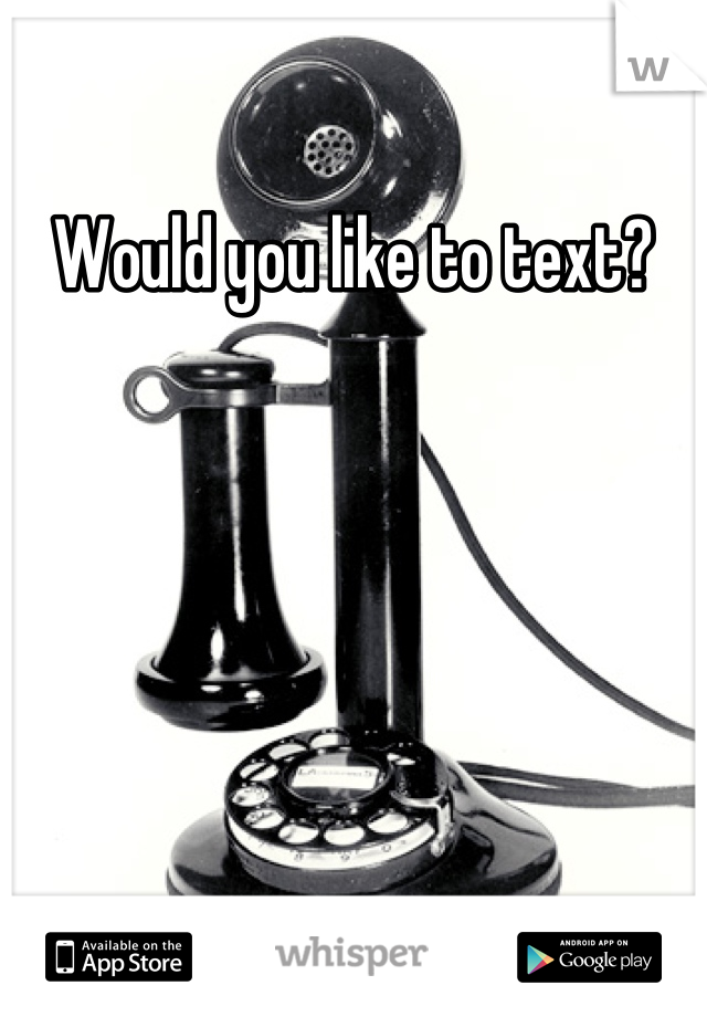 Would you like to text?