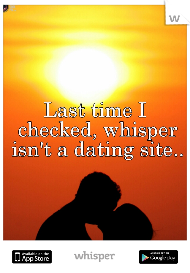 Last time I checked, whisper isn't a dating site...