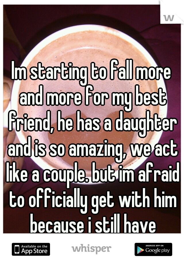 Im starting to fall more and more for my best friend, he has a daughter and is so amazing, we act like a couple. but im afraid to officially get with him because i still have feelings for another guy.