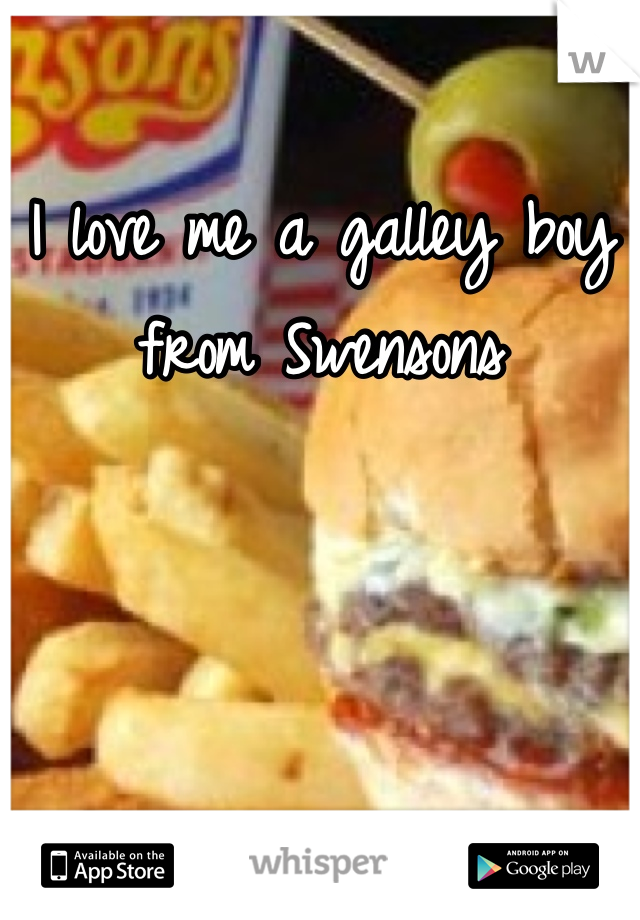 I love me a galley boy from Swensons 