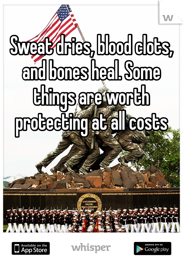 Sweat dries, blood clots, and bones heal. Some things are worth protecting at all costs