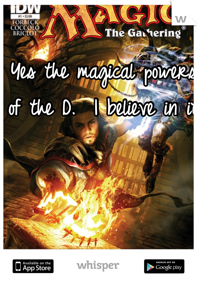 Yes the magical powers of the D.  I believe in it 