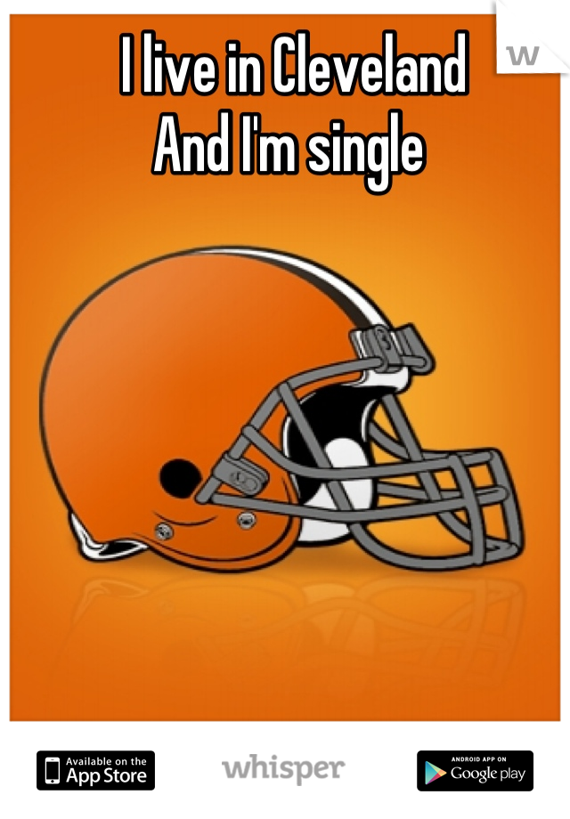 I live in Cleveland 
And I'm single 
