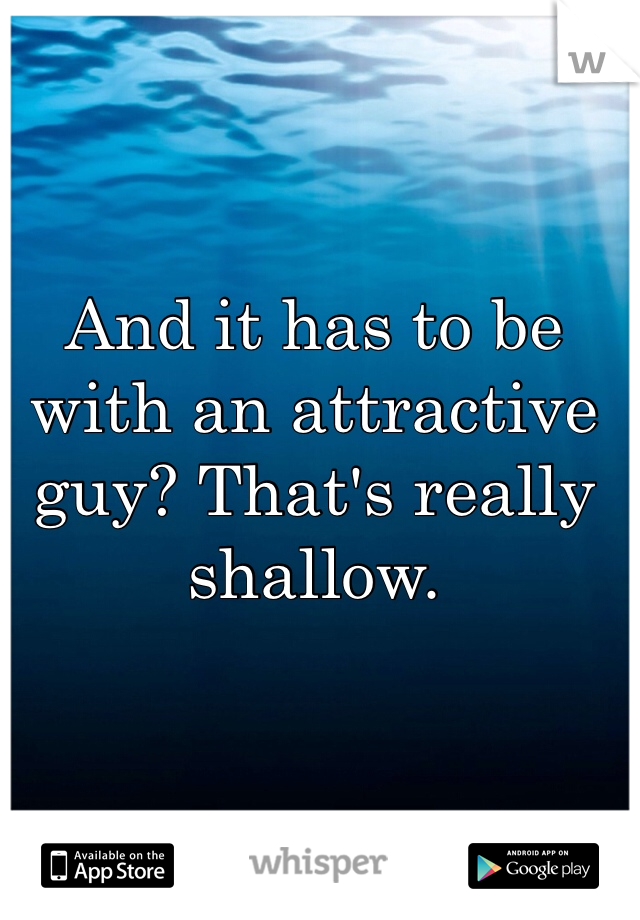 And it has to be with an attractive guy? That's really shallow. 