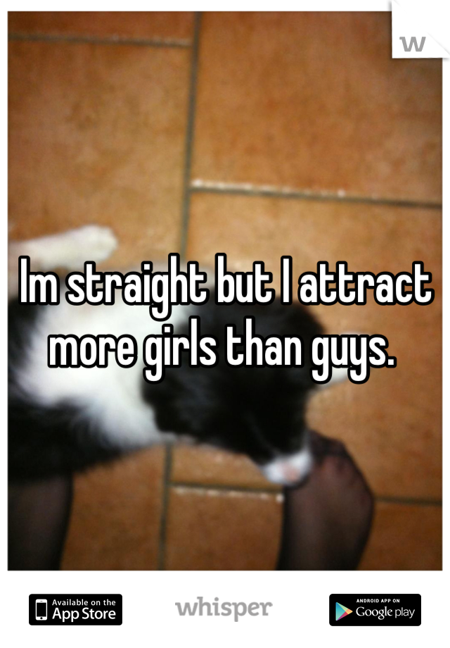 Im straight but I attract more girls than guys. 