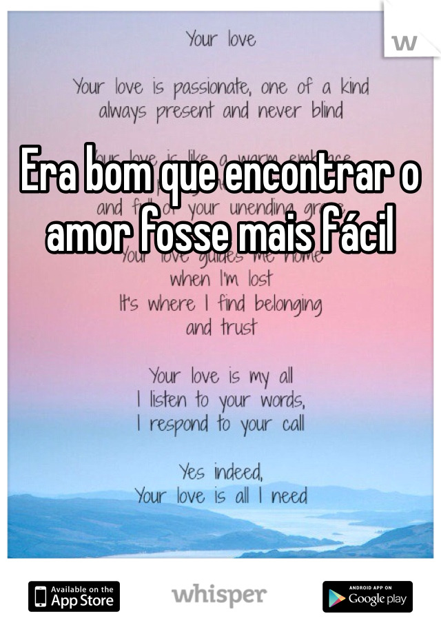 Era bom que encontrar o amor fosse mais fácil 