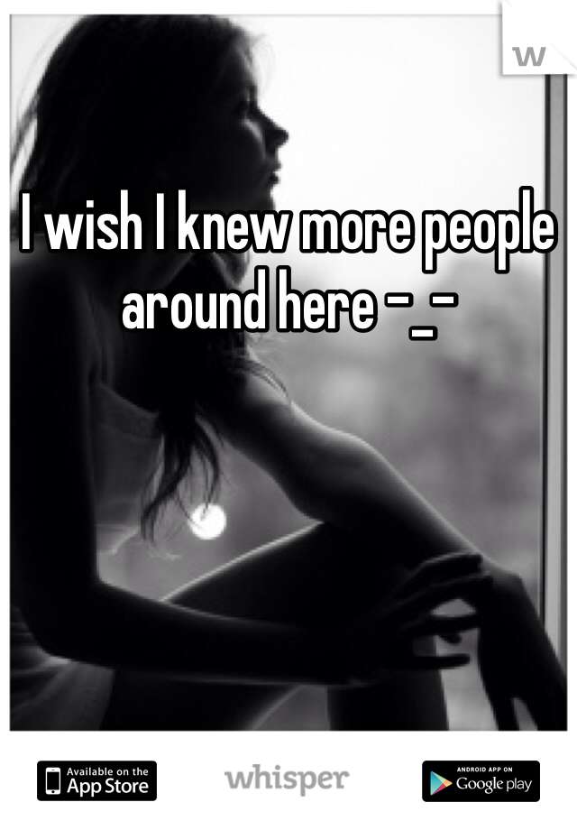 I wish I knew more people around here -_-