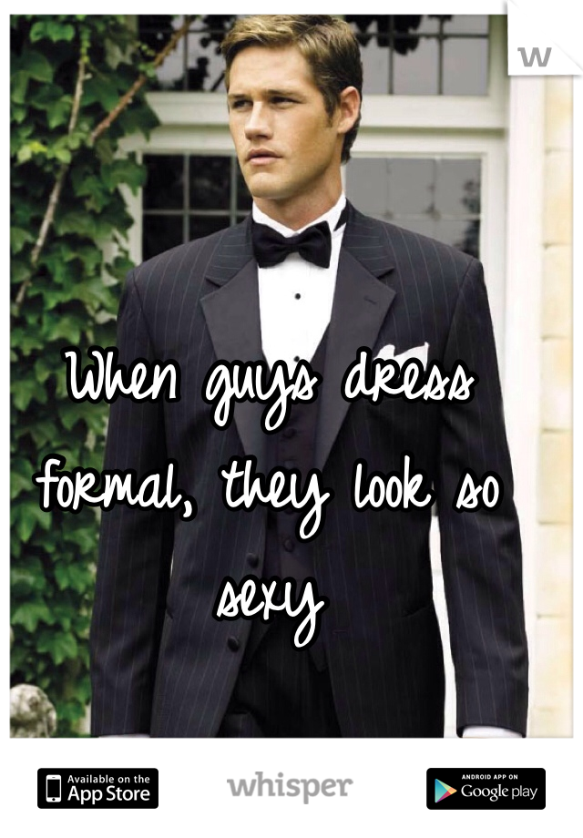 When guys dress formal, they look so sexy
