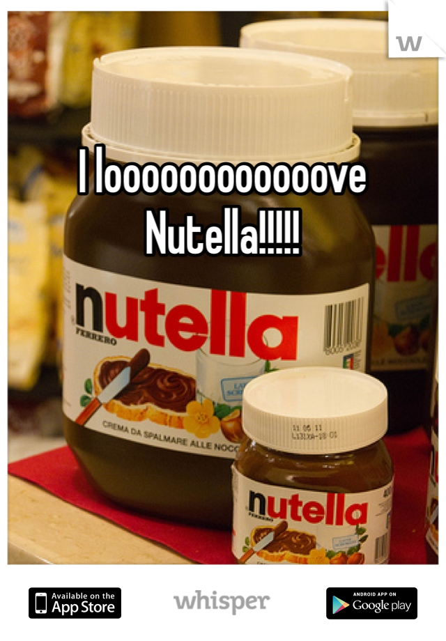 I loooooooooooove Nutella!!!!!