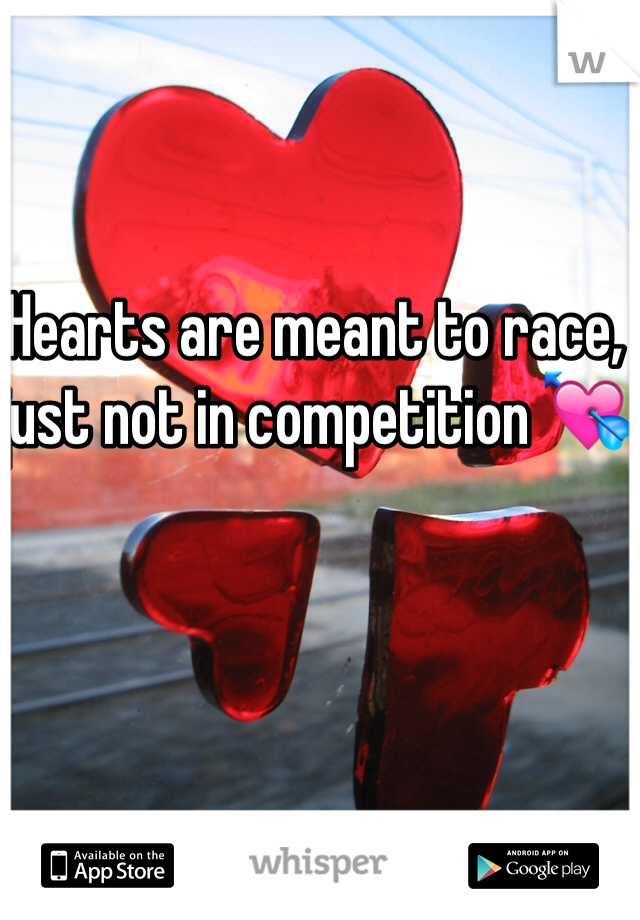 Hearts are meant to race, just not in competition 💘