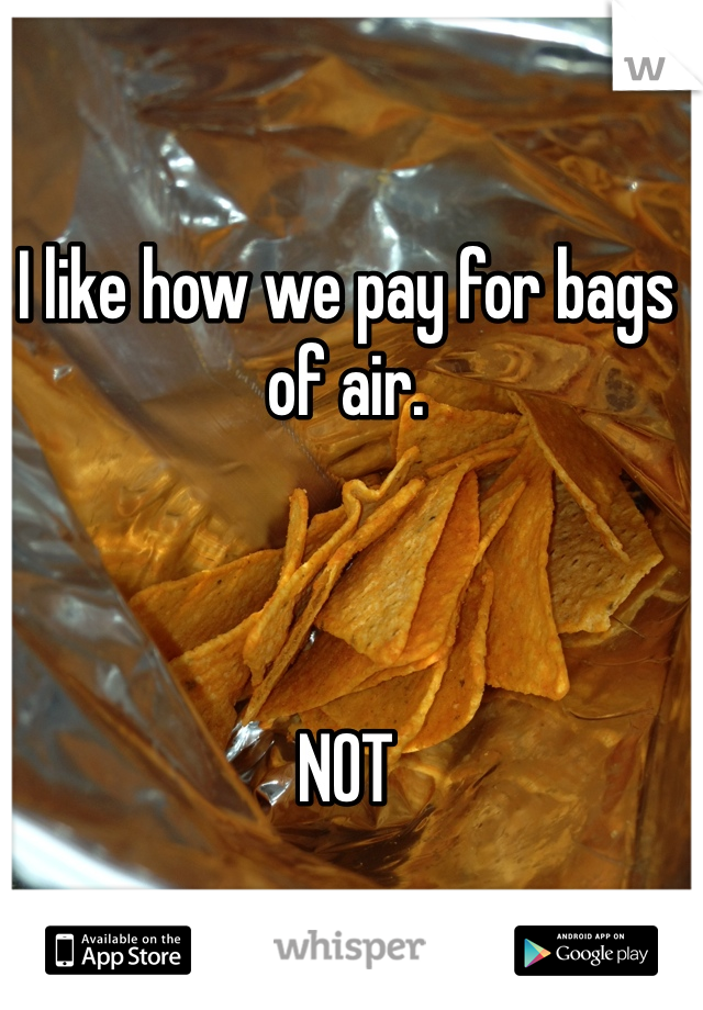 I like how we pay for bags of air.



NOT