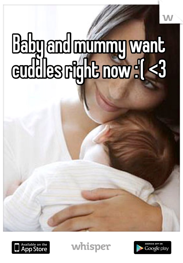 Baby and mummy want cuddles right now :'( <3