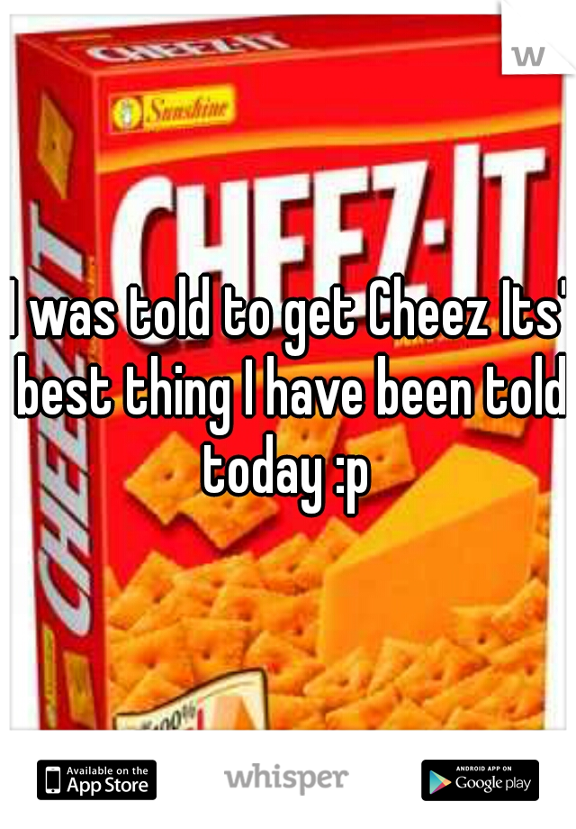 I was told to get Cheez Its' best thing I have been told today :p 