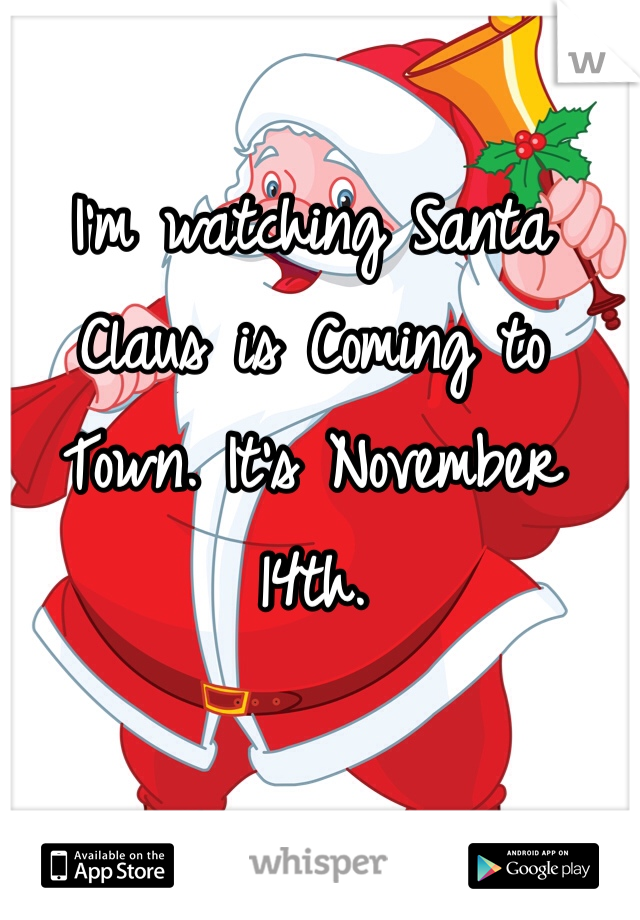 I'm watching Santa Claus is Coming to Town. It's November 14th. 