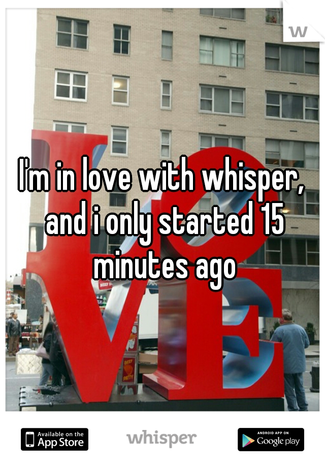 I'm in love with whisper, and i only started 15 minutes ago