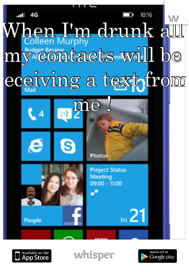 When I'm drunk all my contacts will be receiving a text from me !