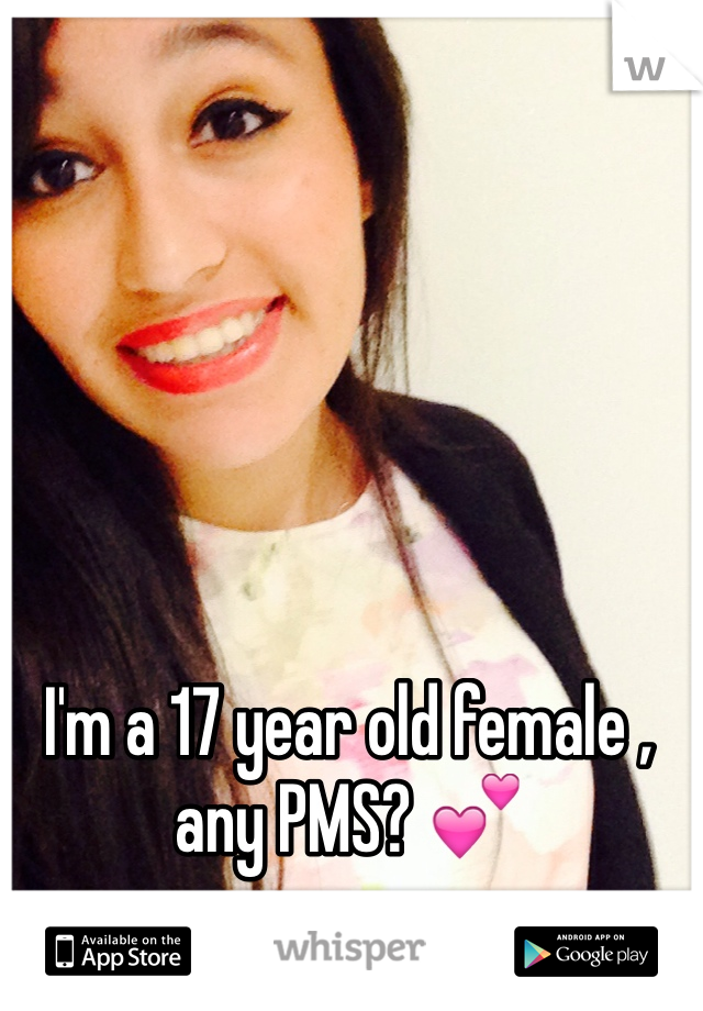 I'm a 17 year old female , any PMS? 💕