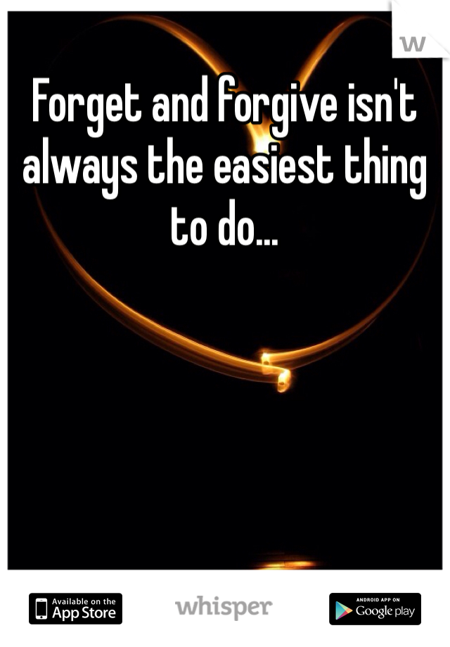 Forget and forgive isn't always the easiest thing to do...