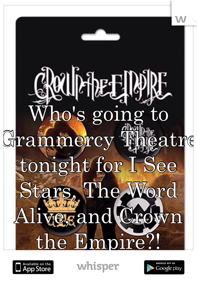 Who's going to Grammercy Theatre tonight for I See Stars, The Word Alive, and Crown the Empire?!