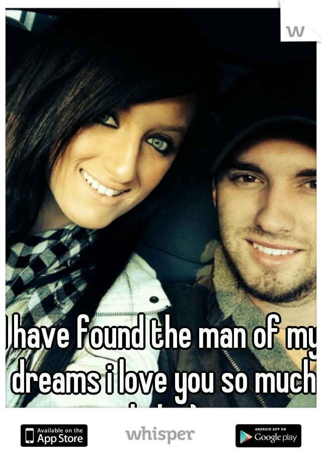 I have found the man of my dreams i love you so much baby:)