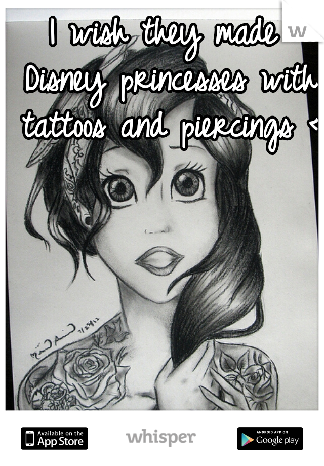 I wish they made Disney princesses with tattoos and piercings <3