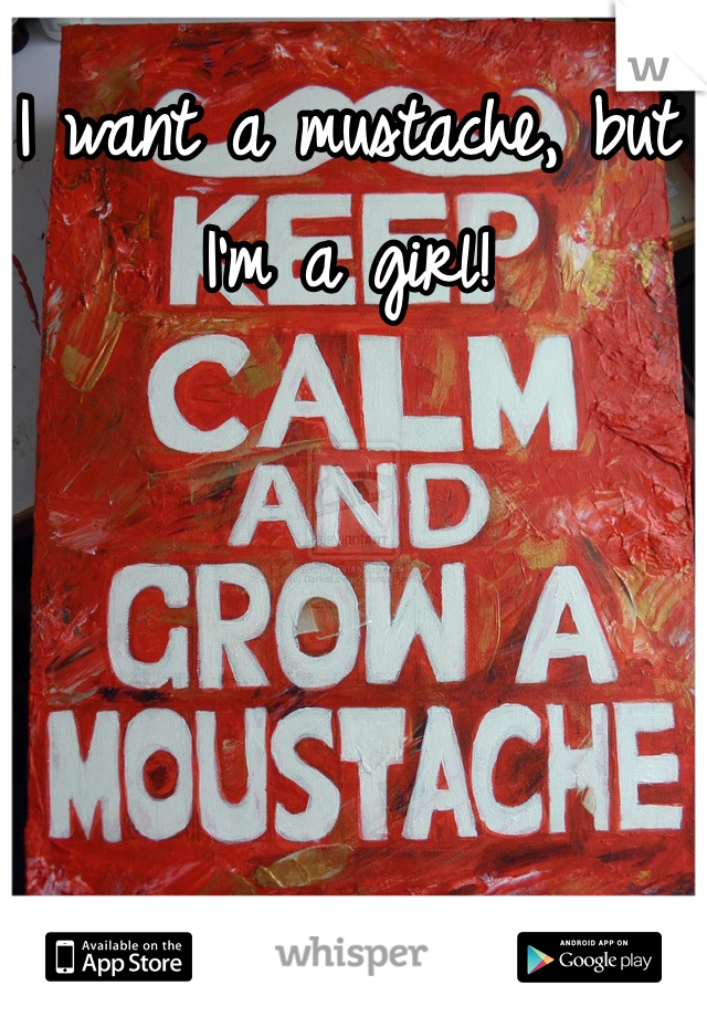 I want a mustache, but I'm a girl! 