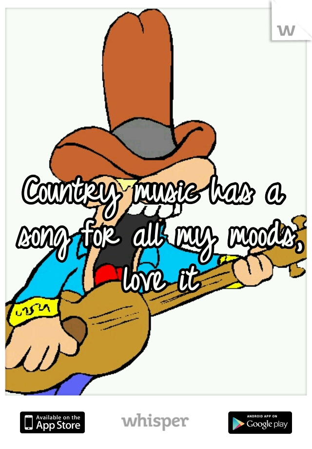 Country music has a song for all my moods, love it