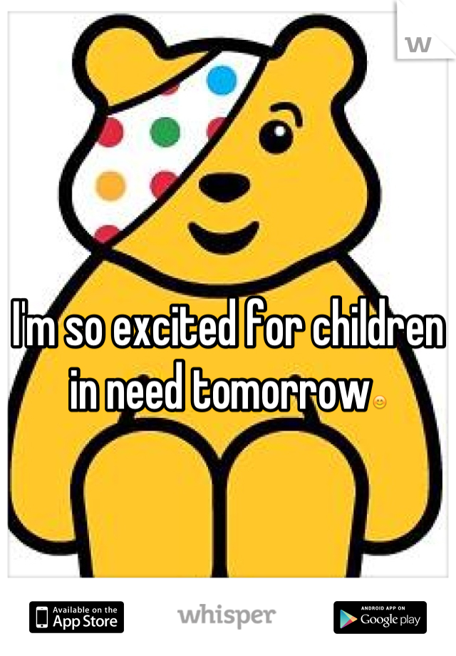 I'm so excited for children in need tomorrow😊