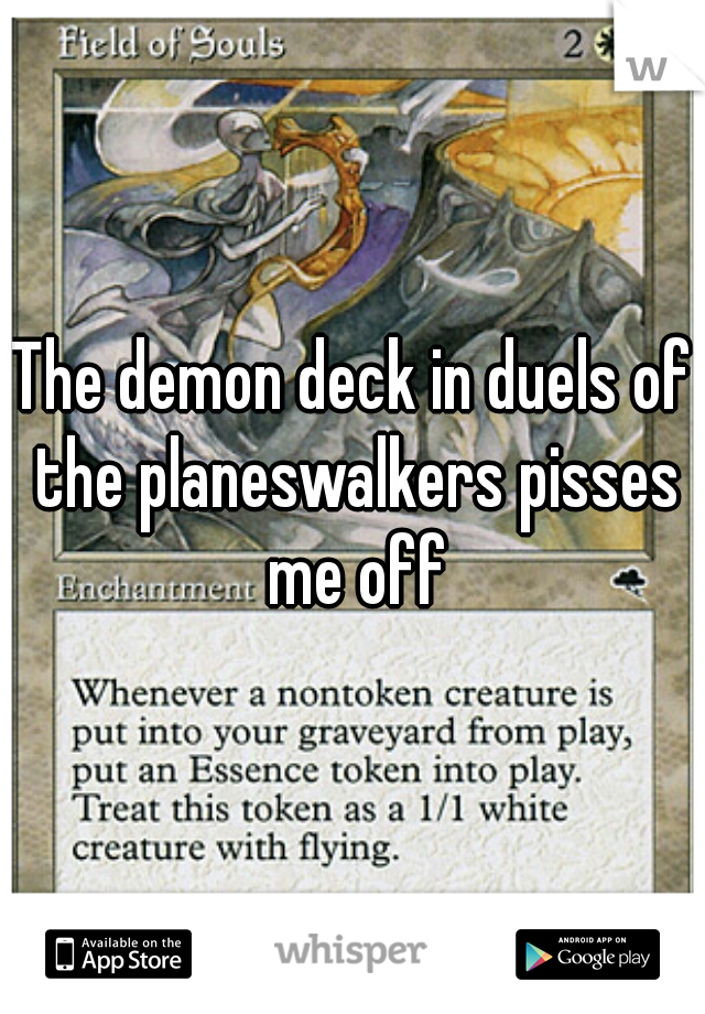 The demon deck in duels of the planeswalkers pisses me off