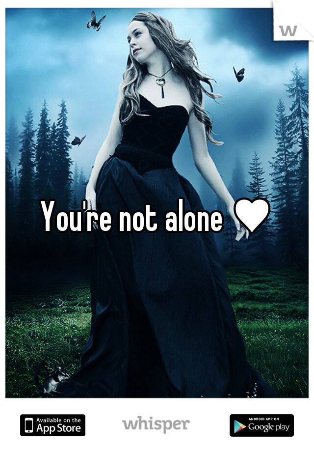 You're not alone ♥