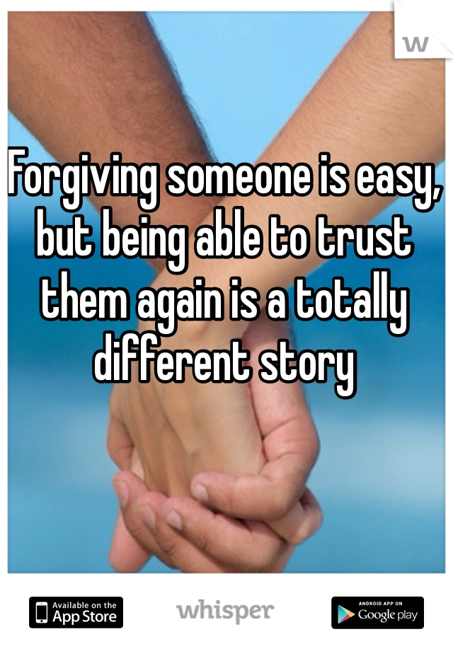 Forgiving someone is easy, but being able to trust them again is a totally different story

