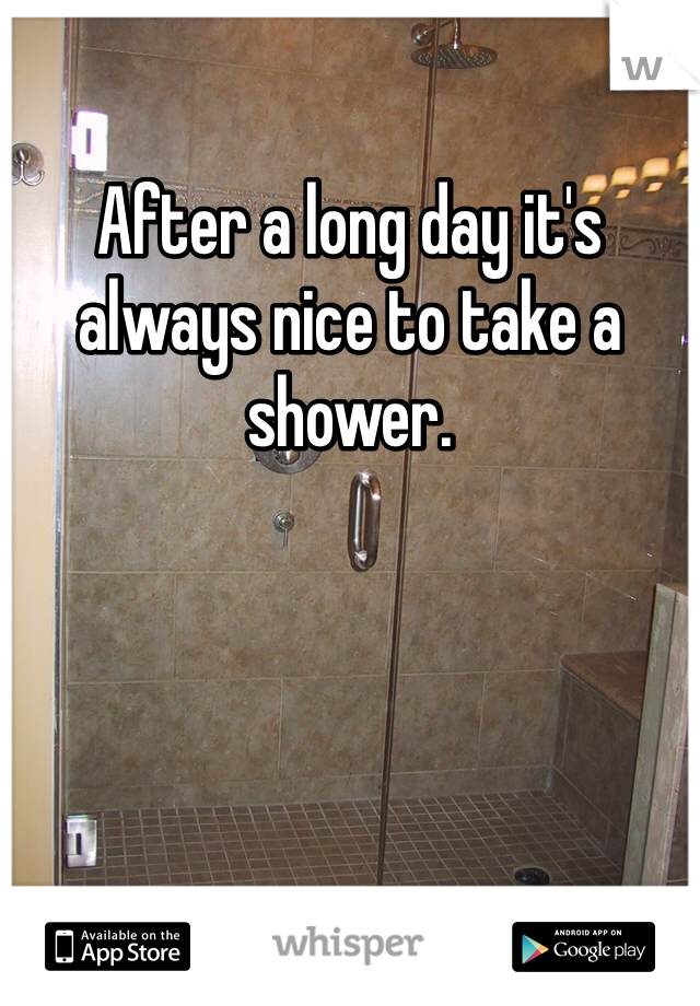 After a long day it's always nice to take a shower.