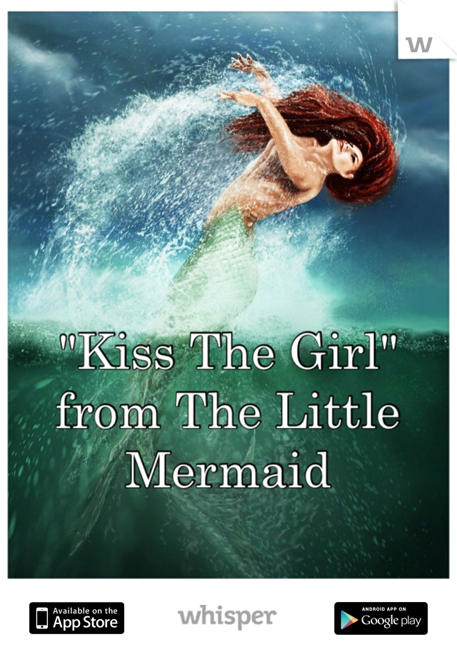 "Kiss The Girl" from The Little Mermaid