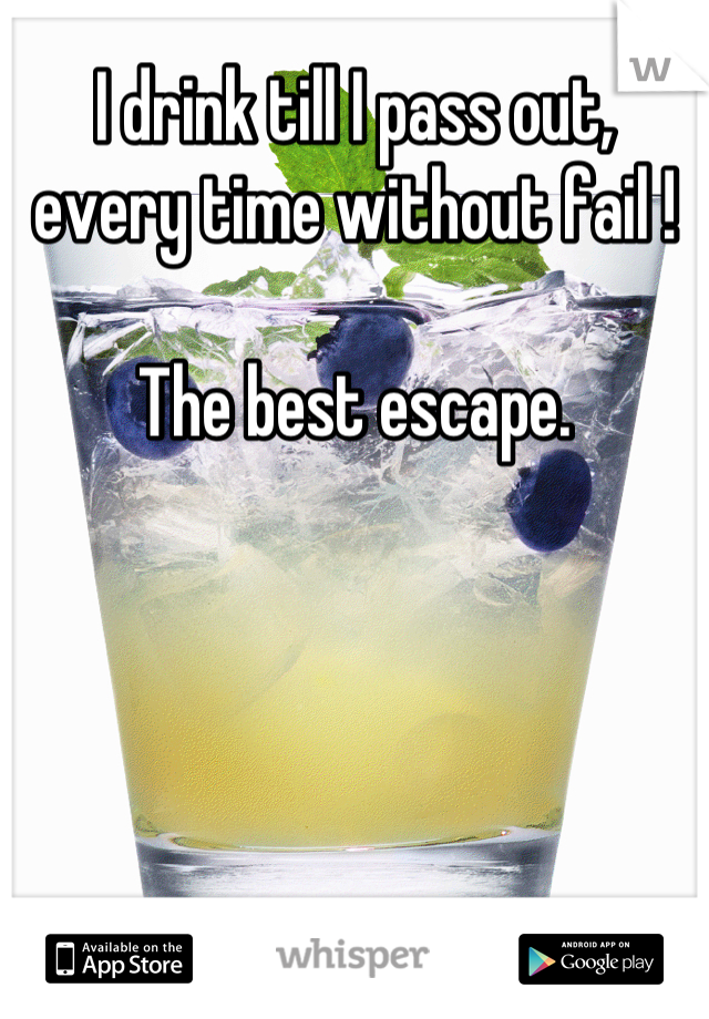 I drink till I pass out, every time without fail !

The best escape.