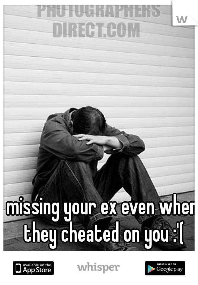 missing your ex even when they cheated on you :'(