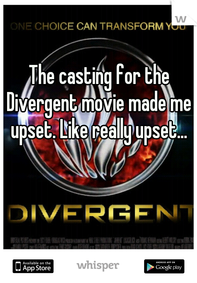 The casting for the Divergent movie made me upset. Like really upset...