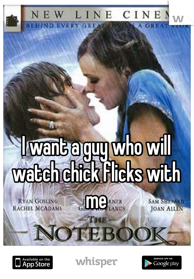 I want a guy who will watch chick flicks with me