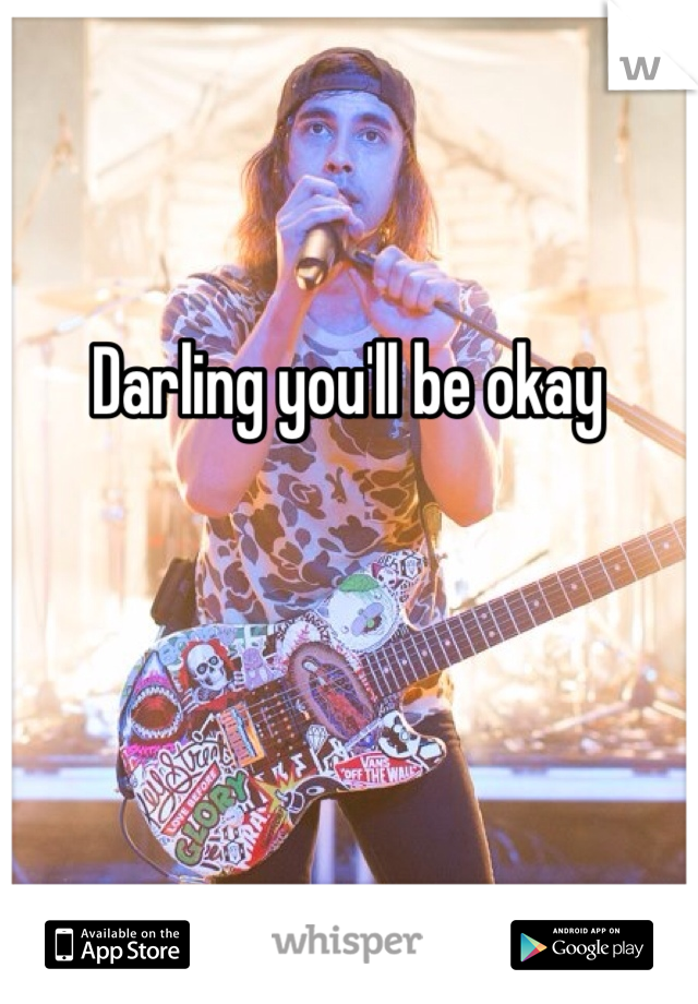 Darling you'll be okay