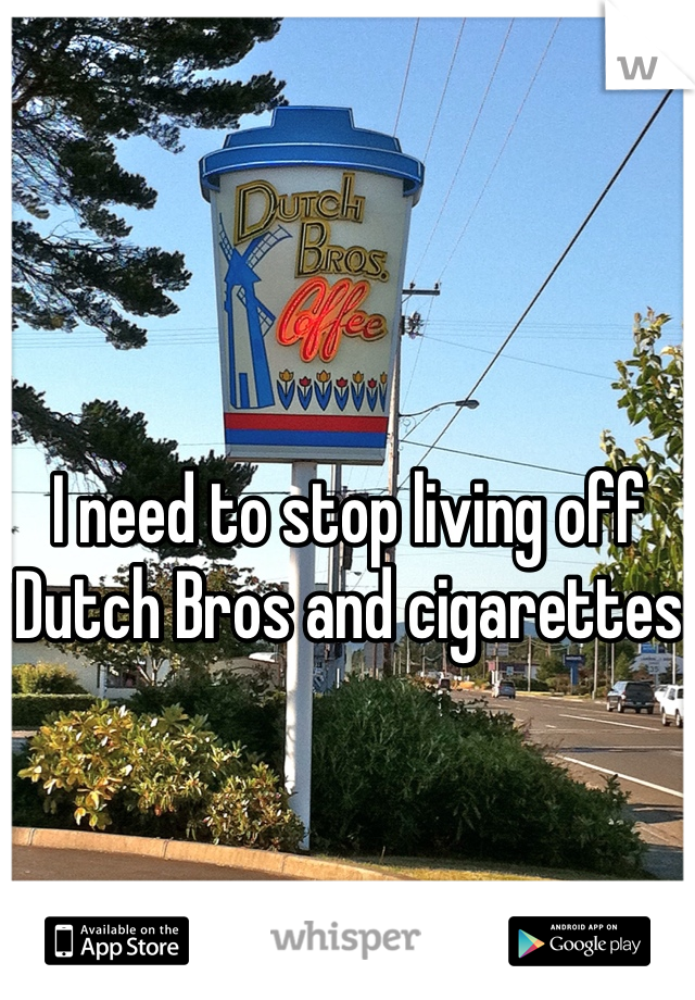 I need to stop living off Dutch Bros and cigarettes