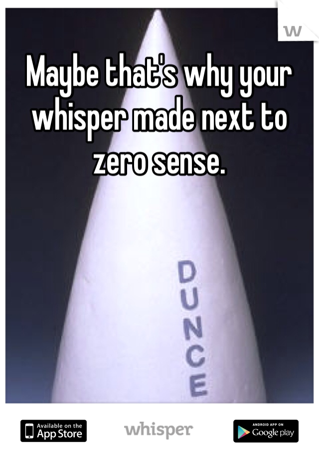 Maybe that's why your whisper made next to zero sense. 